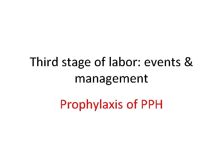 Third stage of labor: events & management Prophylaxis of PPH 