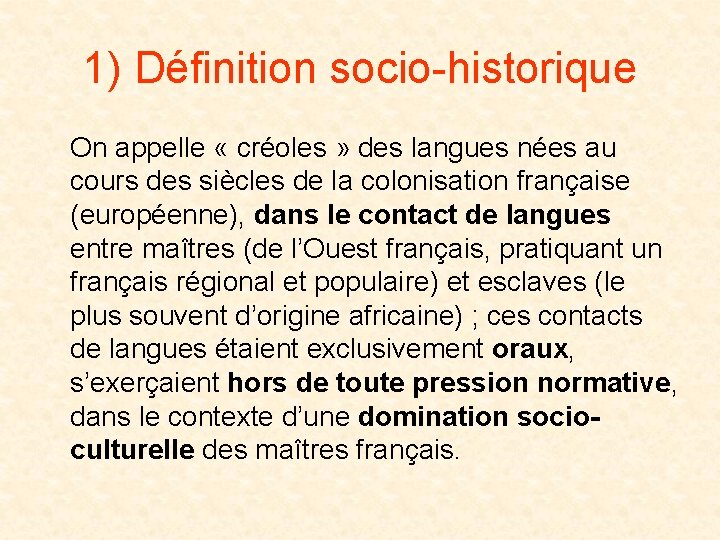 1) Définition socio-historique On appelle « créoles » des langues nées au cours des