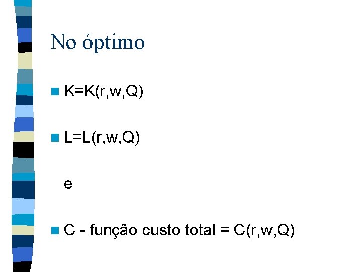 No óptimo n K=K(r, w, Q) n L=L(r, w, Q) e n C -