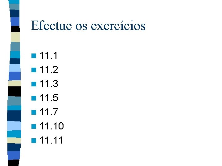 Efectue os exercícios n 11. 1 n 11. 2 n 11. 3 n 11.