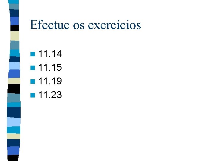 Efectue os exercícios n 11. 14 n 11. 15 n 11. 19 n 11.