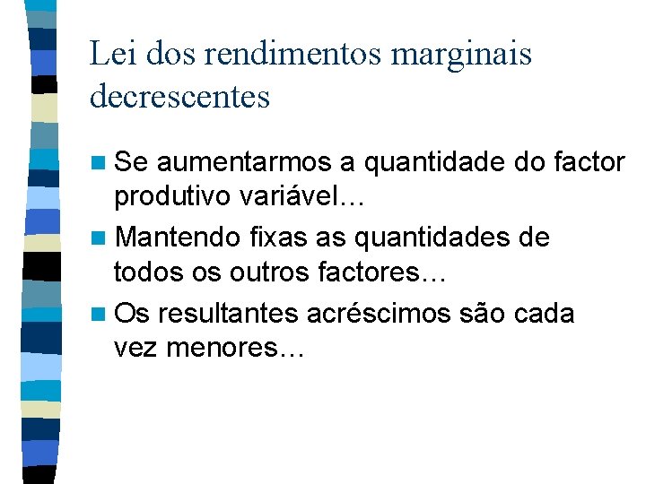 Lei dos rendimentos marginais decrescentes n Se aumentarmos a quantidade do factor produtivo variável…