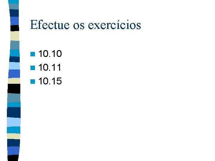 Efectue os exercícios n 10. 10 n 10. 11 n 10. 15 