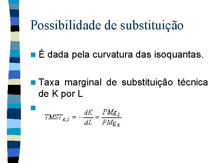 Possibilidade de substituição n É dada pela curvatura das isoquantas. n Taxa marginal de