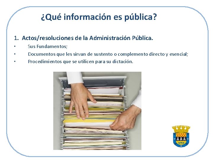 ¿Qué información es pública? 1. Actos/resoluciones de la Administración Pública. • • • Sus