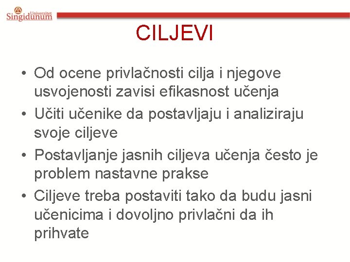 CILJEVI • Od ocene privlačnosti cilja i njegove usvojenosti zavisi efikasnost učenja • Učiti