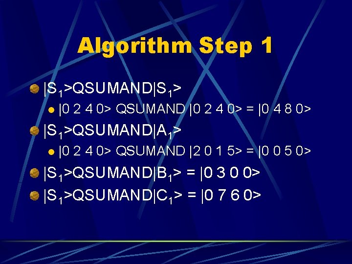 Algorithm Step 1 |S 1>QSUMAND|S 1> l |0 2 4 0> QSUMAND |0 2