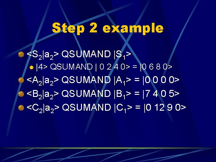 Step 2 example <S 2|a 2> QSUMAND |S 1> l |4> QSUMAND | 0