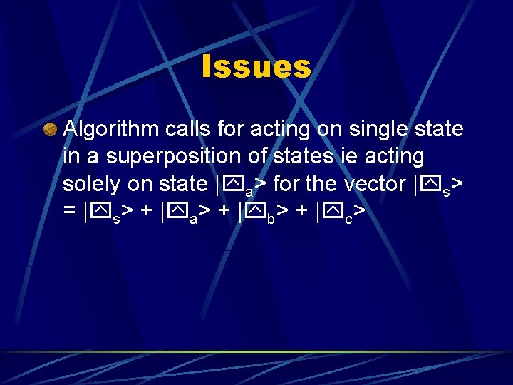 Issues Algorithm calls for acting on single state in a superposition of states ie