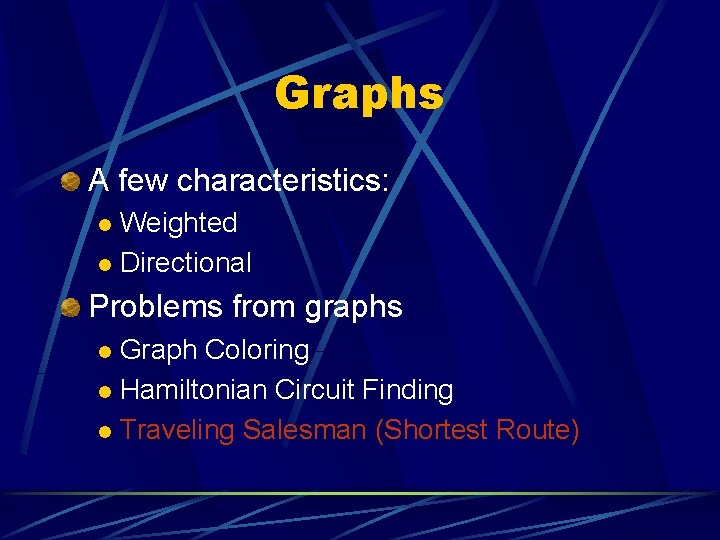 Graphs A few characteristics: Weighted l Directional l Problems from graphs Graph Coloring l