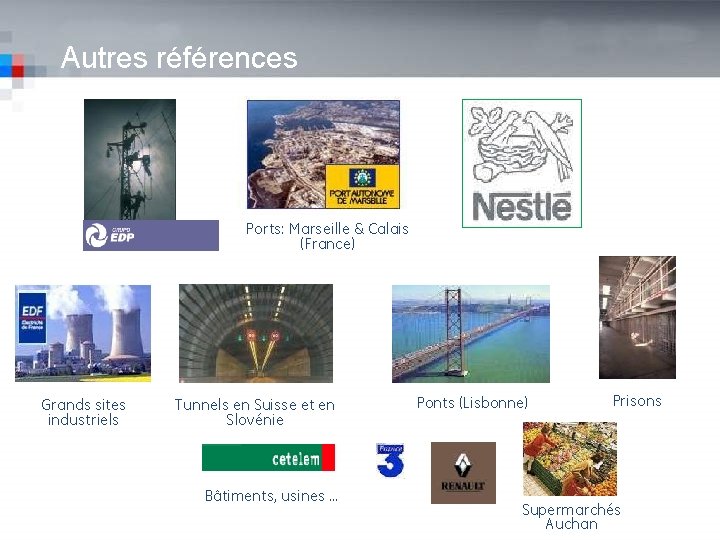 Autres références Ports: Marseille & Calais (France) Grands sites industriels Tunnels en Suisse et