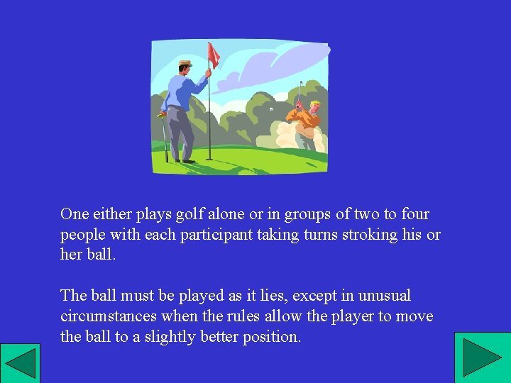 One either plays golf alone or in groups of two to four people with