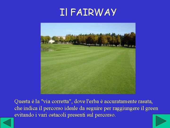 Il FAIRWAY Questa è la "via corretta", dove l'erba è accuratamente rasata, che indica