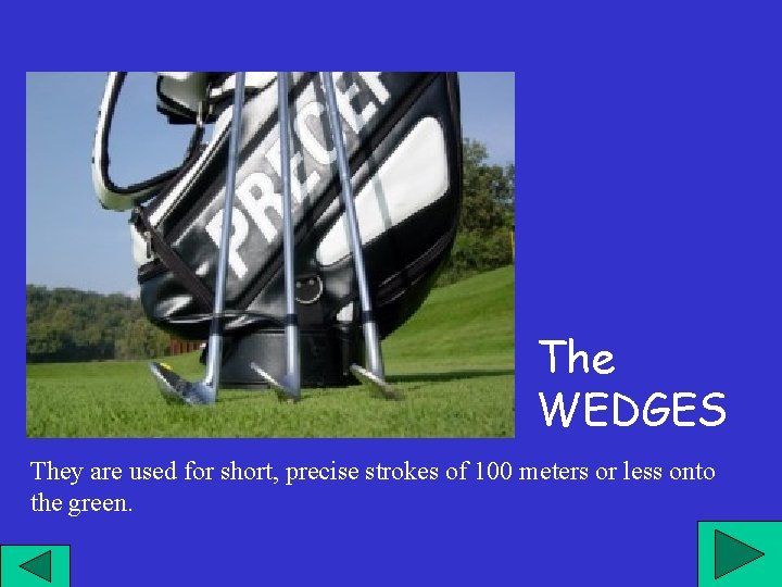 The WEDGES They are used for short, precise strokes of 100 meters or less