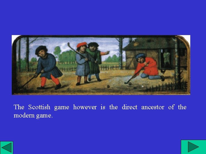 The Scottish game however is the direct ancestor of the modern game. 