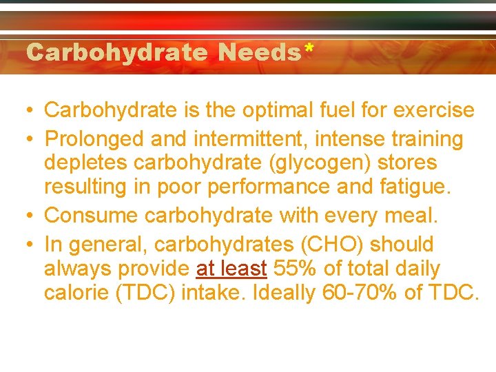 Carbohydrate Needs* • Carbohydrate is the optimal fuel for exercise • Prolonged and intermittent,