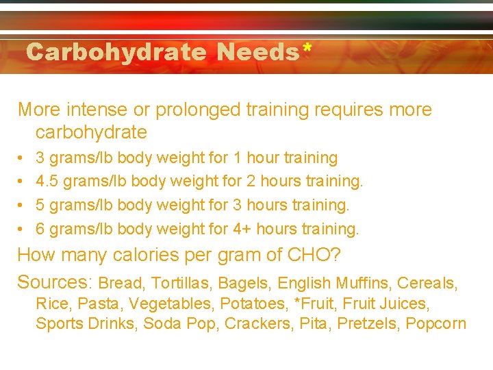 Carbohydrate Needs* More intense or prolonged training requires more carbohydrate • • 3 grams/lb