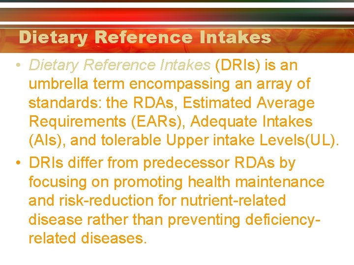 Dietary Reference Intakes • Dietary Reference Intakes (DRIs) is an umbrella term encompassing an