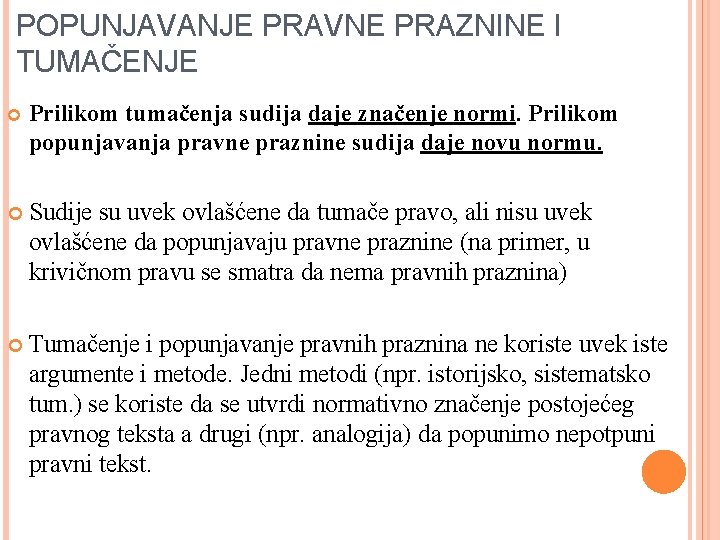 POPUNJAVANJE PRAVNE PRAZNINE I TUMAČENJE Prilikom tumačenja sudija daje značenje normi. Prilikom popunjavanja pravne