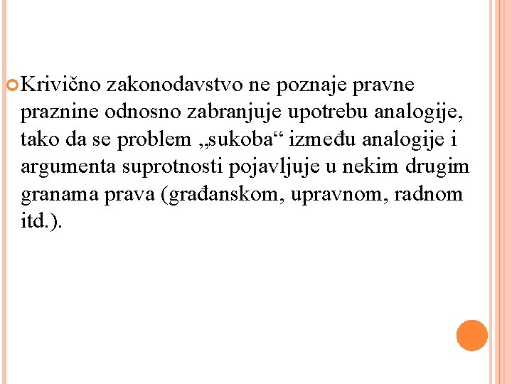  Krivično zakonodavstvo ne poznaje pravne praznine odnosno zabranjuje upotrebu analogije, tako da se