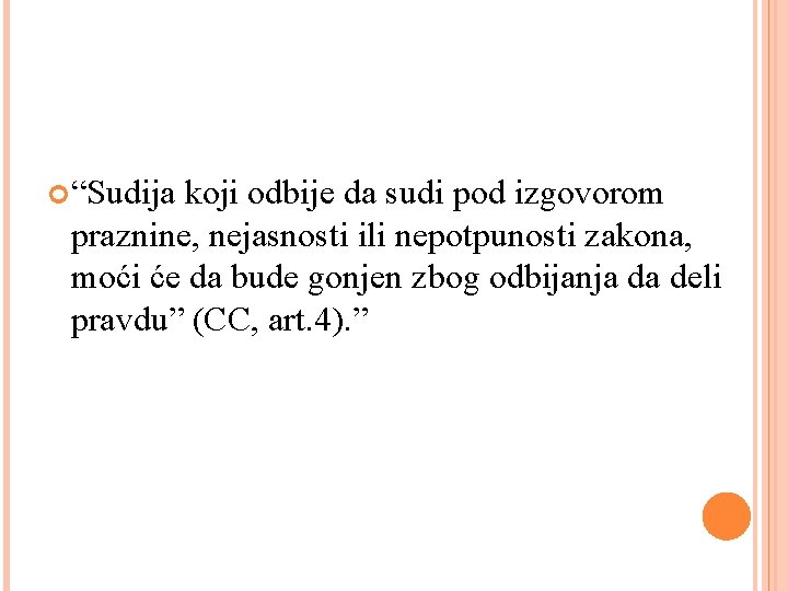  “Sudija koji odbije da sudi pod izgovorom praznine, nejasnosti ili nepotpunosti zakona, moći