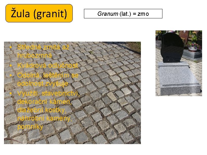 Žula (granit) • Středně zrnitá až hrubozrnná • Kvádrová odlučnost • Odolná, leštěním se