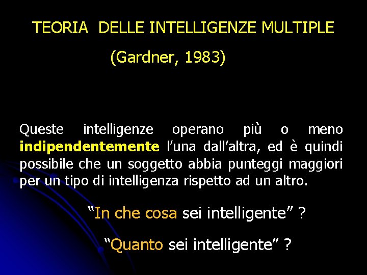 TEORIA DELLE INTELLIGENZE MULTIPLE (Gardner, 1983) Queste intelligenze operano più o meno indipendentemente l’una TEORIA DELLE INTELLIGENZE MULTIPLE (Gardner, 1983) Queste intelligenze operano più o meno indipendentemente l’una
