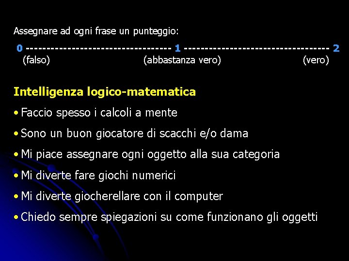 Assegnare ad ogni frase un punteggio: 0 ------------------ 1 ------------------ 2 (falso) (abbastanza vero) Assegnare ad ogni frase un punteggio: 0 ------------------ 1 ------------------ 2 (falso) (abbastanza vero)