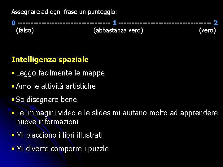 Assegnare ad ogni frase un punteggio: 0 ------------------ 1 ------------------ 2 (falso) (abbastanza vero) Assegnare ad ogni frase un punteggio: 0 ------------------ 1 ------------------ 2 (falso) (abbastanza vero)