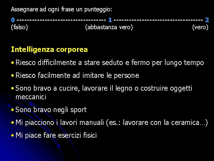 Assegnare ad ogni frase un punteggio: 0 ------------------ 1 ------------------ 2 (falso) (abbastanza vero) Assegnare ad ogni frase un punteggio: 0 ------------------ 1 ------------------ 2 (falso) (abbastanza vero)