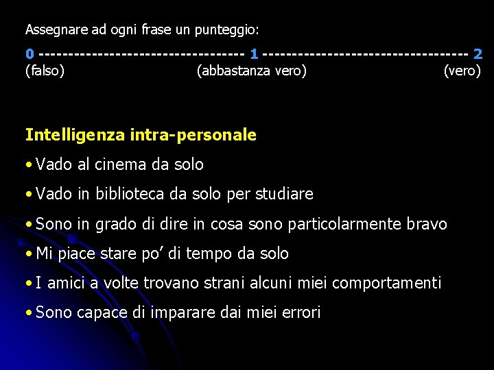 Assegnare ad ogni frase un punteggio: 0 ------------------ 1 ------------------ 2 (falso) (abbastanza vero) Assegnare ad ogni frase un punteggio: 0 ------------------ 1 ------------------ 2 (falso) (abbastanza vero)