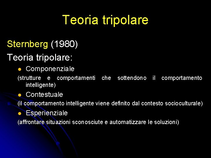 Teoria tripolare Sternberg (1980) Teoria tripolare: l Componenziale (strutture e comportamenti intelligente) l che Teoria tripolare Sternberg (1980) Teoria tripolare: l Componenziale (strutture e comportamenti intelligente) l che