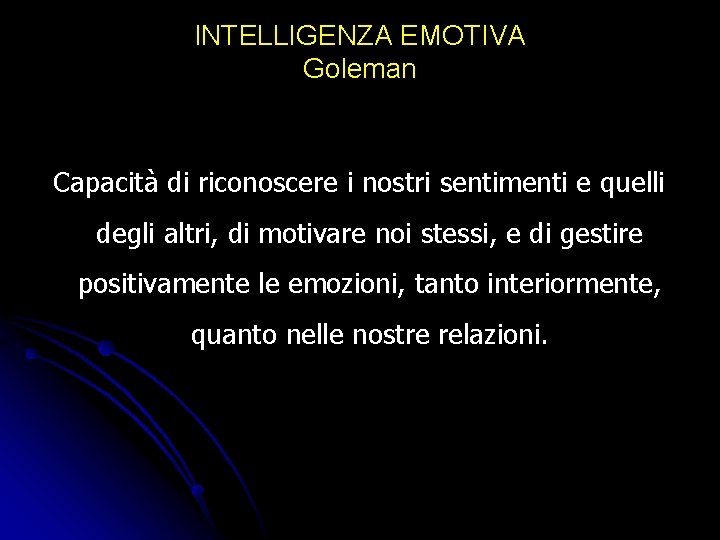 INTELLIGENZA EMOTIVA Goleman Capacità di riconoscere i nostri sentimenti e quelli degli altri, di INTELLIGENZA EMOTIVA Goleman Capacità di riconoscere i nostri sentimenti e quelli degli altri, di