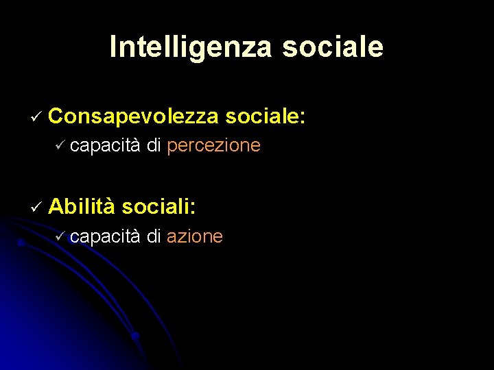 Intelligenza sociale Consapevolezza sociale: capacità di percezione Abilità sociali: capacità di azione Intelligenza sociale Consapevolezza sociale: capacità di percezione Abilità sociali: capacità di azione