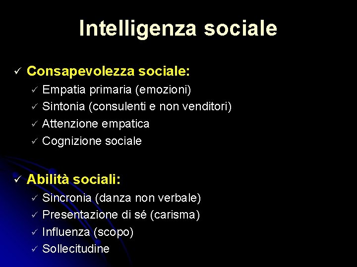 Intelligenza sociale Consapevolezza sociale: Empatia primaria (emozioni) Sintonia (consulenti e non venditori) Attenzione empatica Intelligenza sociale Consapevolezza sociale: Empatia primaria (emozioni) Sintonia (consulenti e non venditori) Attenzione empatica