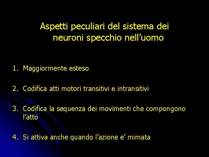 Aspetti peculiari del sistema dei neuroni specchio nell’uomo 1. Maggiormente esteso 2. Codifica atti Aspetti peculiari del sistema dei neuroni specchio nell’uomo 1. Maggiormente esteso 2. Codifica atti