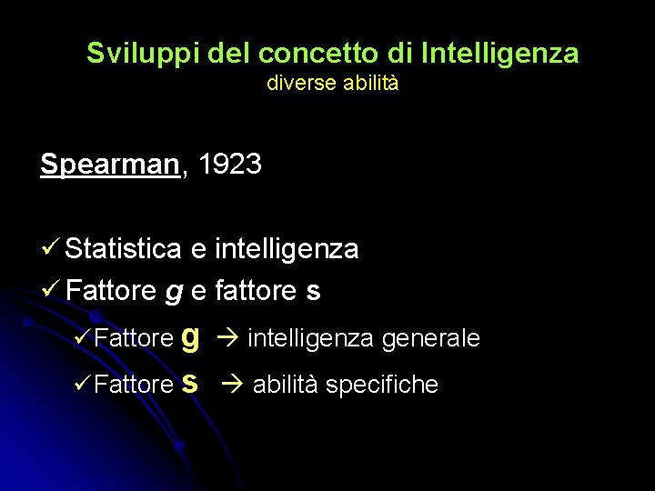 Sviluppi del concetto di Intelligenza diverse abilità Spearman, 1923 Statistica e intelligenza Fattore g Sviluppi del concetto di Intelligenza diverse abilità Spearman, 1923 Statistica e intelligenza Fattore g