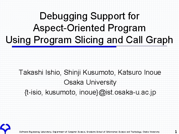 Debugging Support for Aspect-Oriented Program Using Program Slicing and Call Graph Takashi Ishio, Shinji