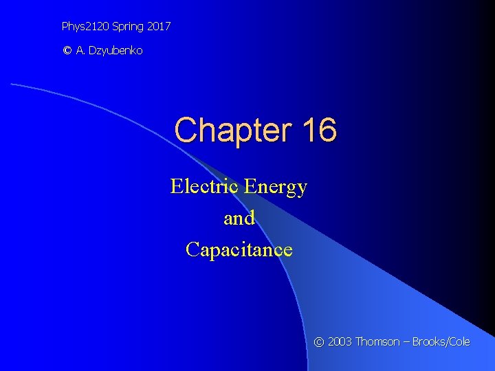 Phys 2120 Spring 2017 © A. Dzyubenko Chapter 16 Electric Energy and Capacitance ©