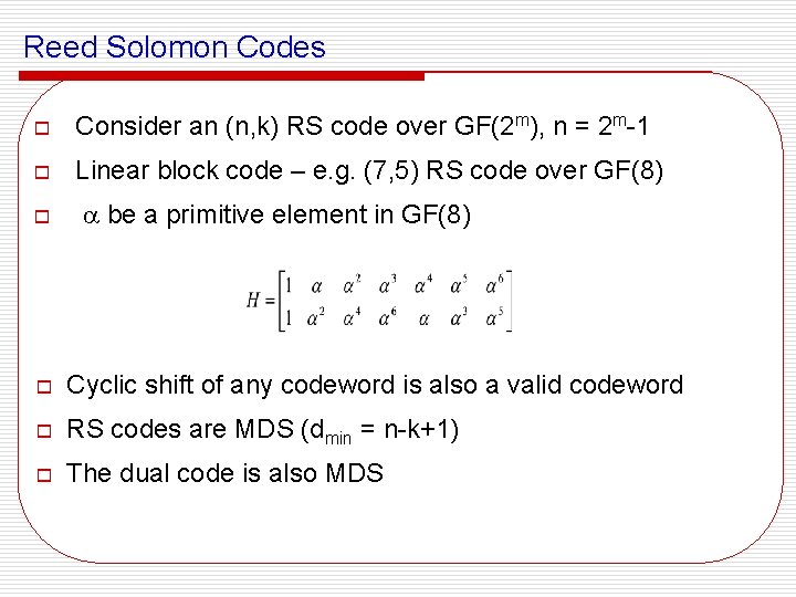 Reed Solomon Codes o Consider an (n, k) RS code over GF(2 m), n