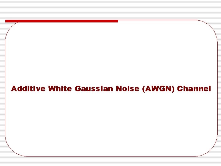 Additive White Gaussian Noise (AWGN) Channel 