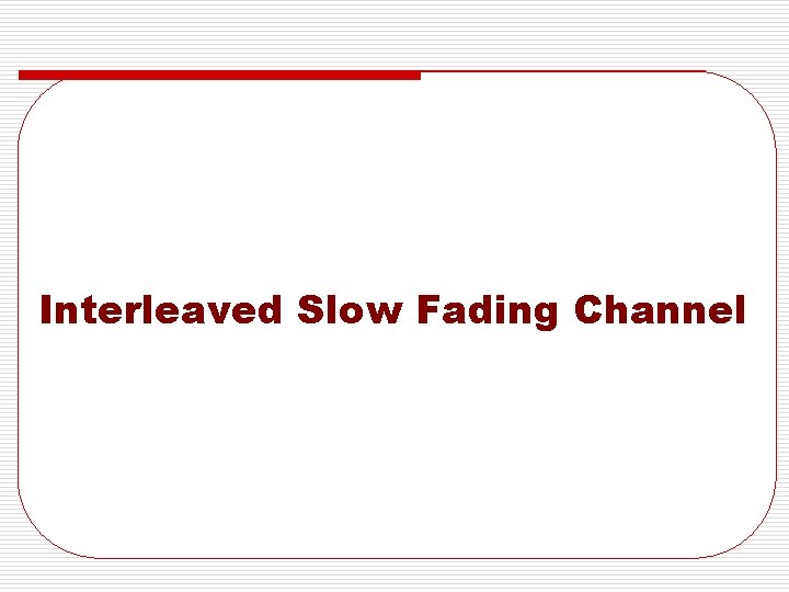 Interleaved Slow Fading Channel 