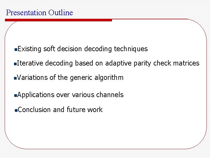 Presentation Outline n Existing soft decision decoding techniques n Iterative decoding based on adaptive