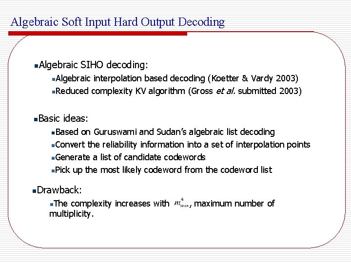 Algebraic Soft Input Hard Output Decoding n Algebraic SIHO decoding: Algebraic interpolation based decoding