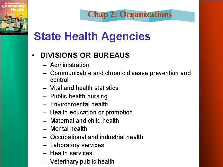 Chap 2: Organizations State Health Agencies • DIVISIONS OR BUREAUS – Administration – Communicable