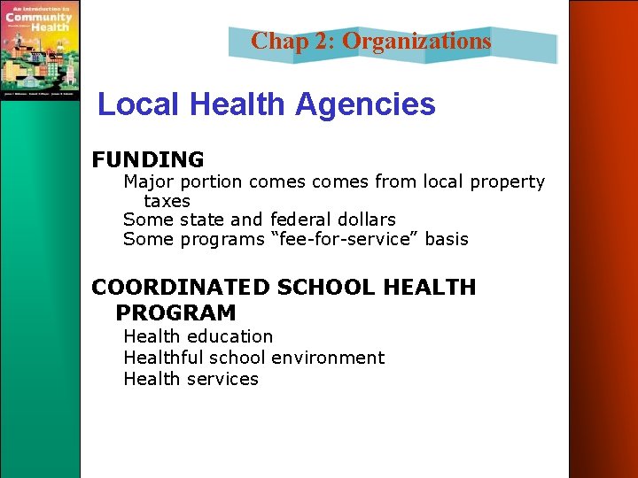 Chap 2: Organizations Local Health Agencies FUNDING Major portion comes from local property taxes