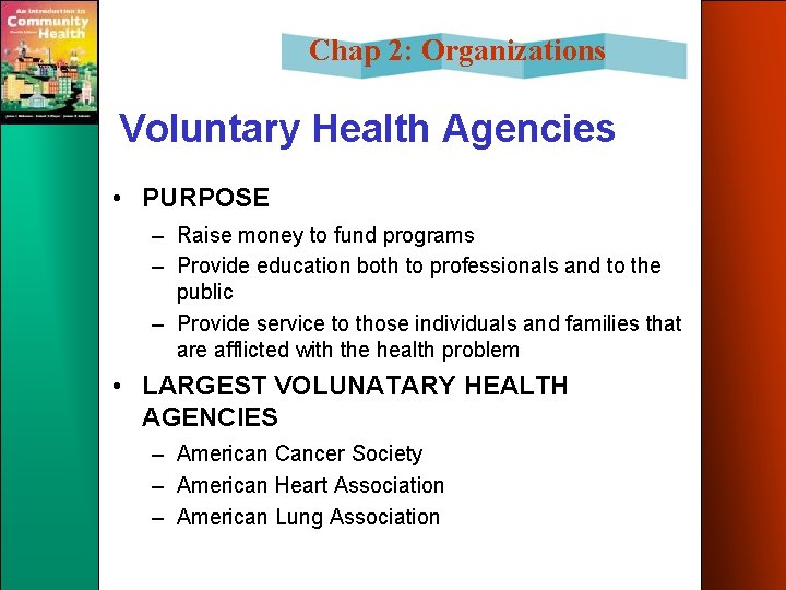 Chap 2: Organizations Voluntary Health Agencies • PURPOSE – Raise money to fund programs