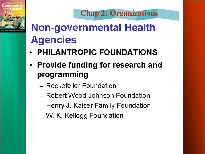 Chap 2: Organizations Non-governmental Health Agencies • PHILANTROPIC FOUNDATIONS • Provide funding for research