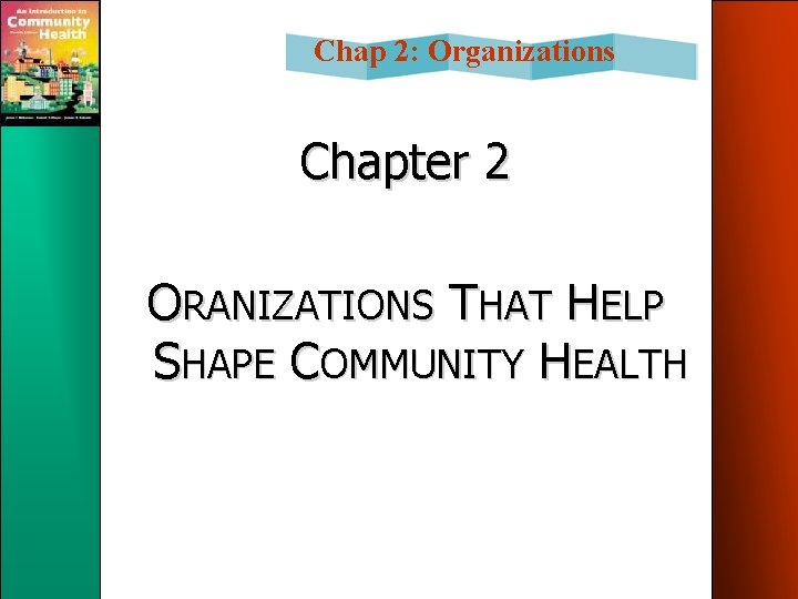 Chap 2: Organizations Chapter 2 ORANIZATIONS THAT HELP SHAPE COMMUNITY HEALTH 