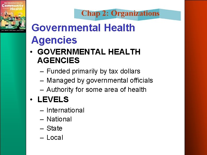 Chap 2: Organizations Governmental Health Agencies • GOVERNMENTAL HEALTH AGENCIES – Funded primarily by